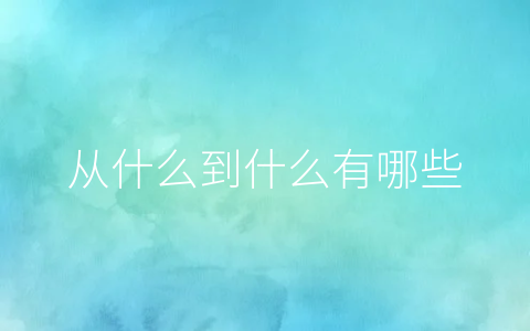 从什么到什么有哪些