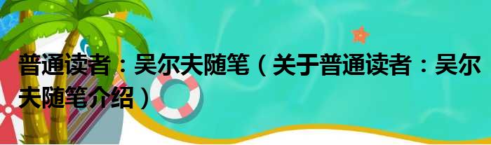 普通读者：吴尔夫随笔 关于普通读者：吴尔夫随笔介绍