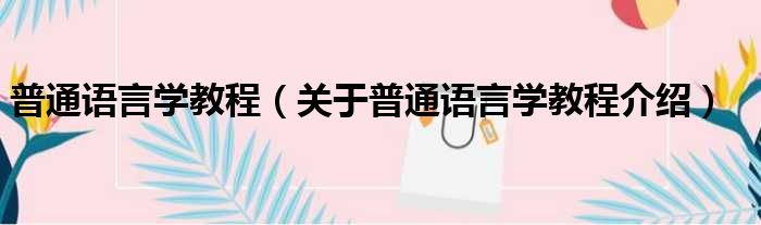 普通语言学教程 关于普通语言学教程介绍