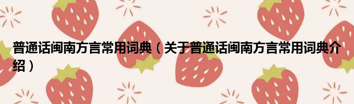 普通话闽南方言常用词典 关于普通话闽南方言常用词典介绍