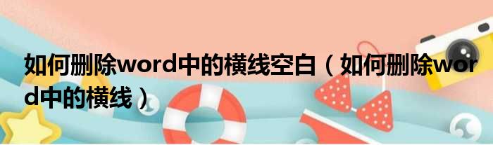 如何删除word中的横线空白 如何删除word中的横线