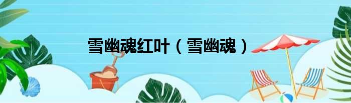 雪幽魂红叶 雪幽魂