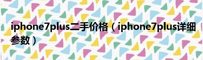 iphone7plus二手价格 iphone7plus详细参数