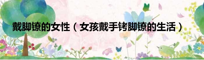 戴脚镣的女性 女孩戴手铐脚镣的生活