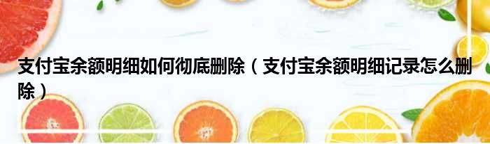 支付宝余额明细如何彻底删除 支付宝余额明细记录怎么删除