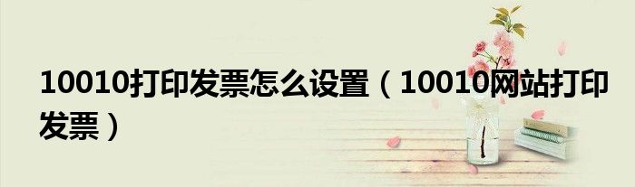 10010打印发票怎么设置 10010网站打印发票