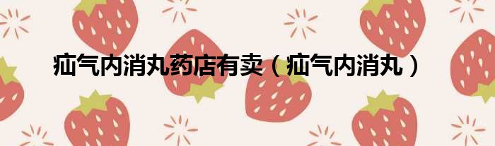 疝气内消丸药店有卖 疝气内消丸