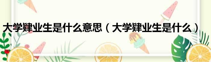 大学肄业生是什么意思 大学肄业生是什么