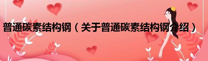 普通碳素结构钢 关于普通碳素结构钢介绍