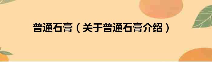 普通石膏 关于普通石膏介绍