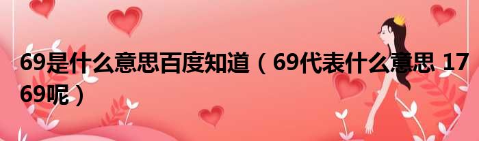 69是什么意思百度知道 69代表什么意思 1769呢