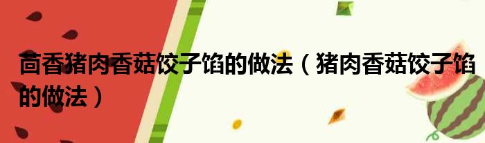 茴香猪肉香菇饺子馅的做法 猪肉香菇饺子馅的做法