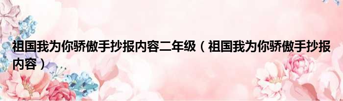 祖国我为你骄傲手抄报内容二年级 祖国我为你骄傲手抄报内容