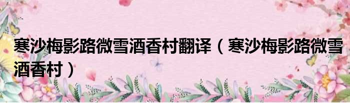 寒沙梅影路微雪酒香村翻译 寒沙梅影路微雪酒香村