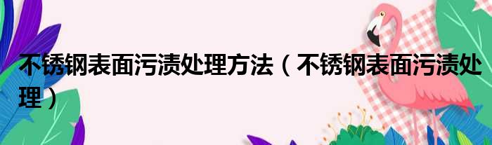 不锈钢表面污渍处理方法 不锈钢表面污渍处理