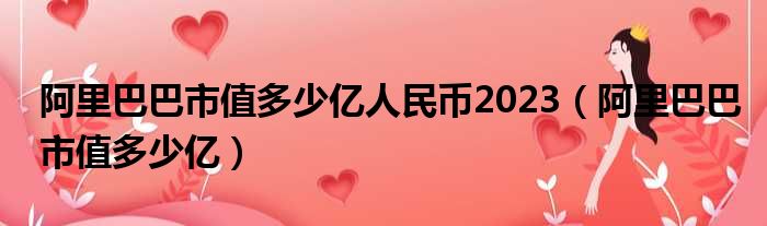 阿里巴巴市值多少亿人民币2023 阿里巴巴市值多少亿