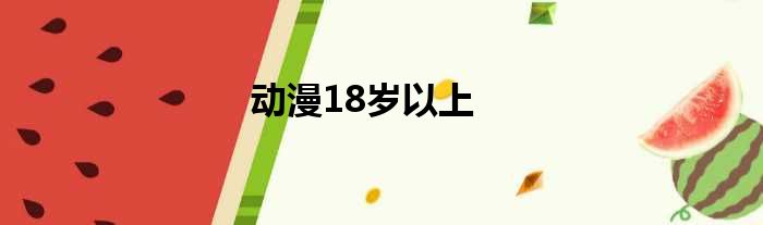 动漫18岁以上