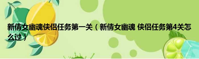 新倩女幽魂侠侣任务第一关 新倩女幽魂 侠侣任务第4关怎么过