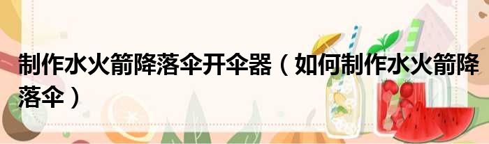 制作水火箭降落伞开伞器 如何制作水火箭降落伞