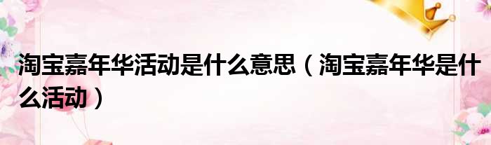 淘宝嘉年华活动是什么意思 淘宝嘉年华是什么活动