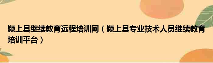 颍上县继续教育远程培训网 颍上县专业技术人员继续教育培训平台