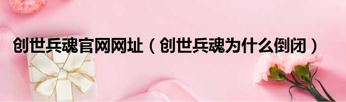 创世兵魂官网网址 创世兵魂为什么倒闭