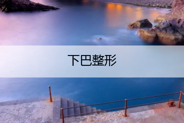 下巴整形 下巴整形最好的医院