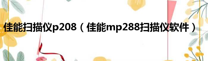 佳能扫描仪p208 佳能mp288扫描仪软件