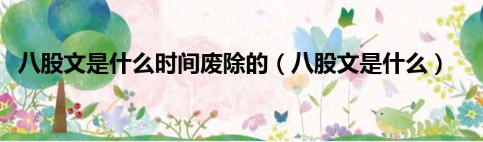 八股文是什么时间废除的 八股文是什么