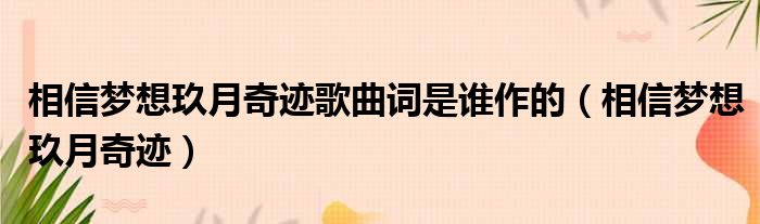 相信梦想玖月奇迹歌曲词是谁作的 相信梦想玖月奇迹