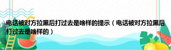 电话被对方拉黑后打过去是啥样的提示 电话被对方拉黑后打过去是啥样的