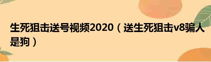生死狙击送号视频2020 送生死狙击v8骗人是狗