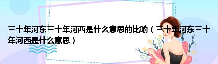 三十年河东三十年河西是什么意思的比喻 三十年河东三十年河西是什么意思