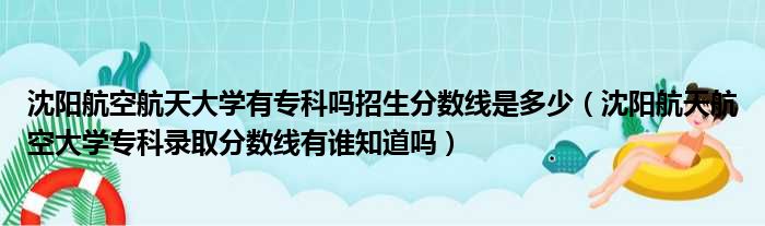 沈阳航空航天大学有专科吗招生分数线是多少 沈阳航天航空大学专科录取分数线有谁知道吗
