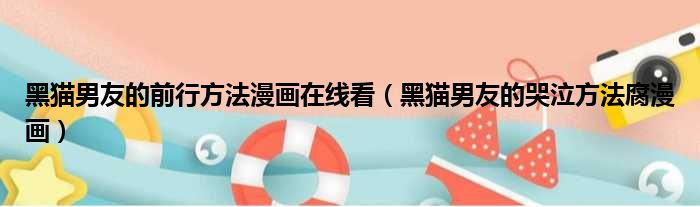 黑猫男友的前行方法漫画在线看 黑猫男友的哭泣方法腐漫画