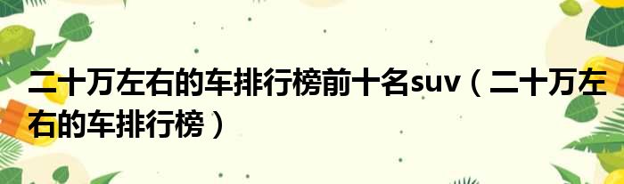 二十万左右的车排行榜前十名suv 二十万左右的车排行榜