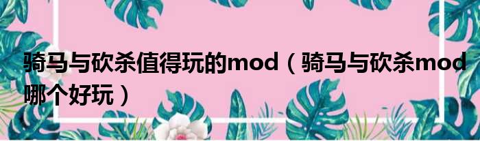 骑马与砍杀值得玩的mod 骑马与砍杀mod哪个好玩