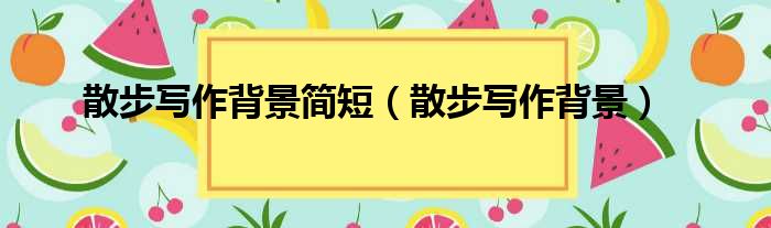 散步写作背景简短 散步写作背景