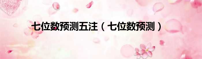 七位数预测五注 七位数预测