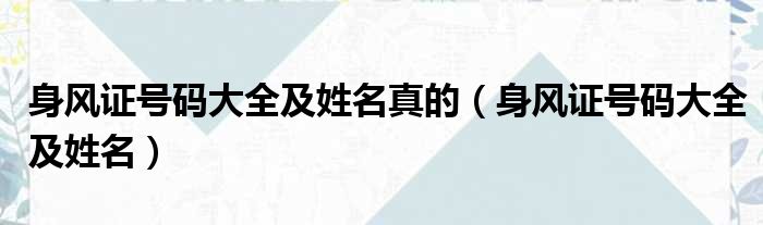 身风证号码大全及姓名真的 身风证号码大全及姓名