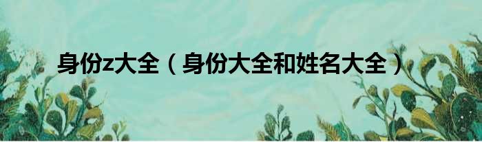 身份z大全 身份大全和姓名大全