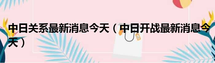 中日关系最新消息今天 中日开战最新消息今天