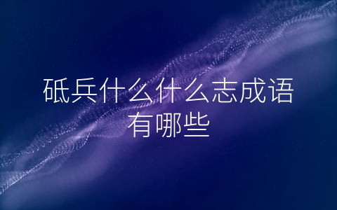 砥兵什么什么志成语有哪些