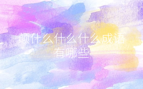 颠什么什么什么成语有哪些