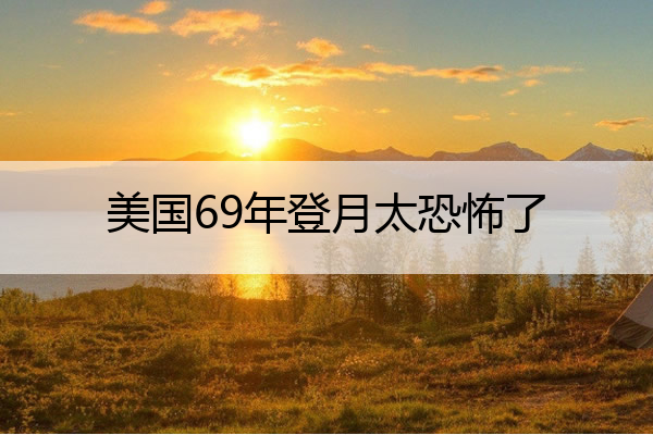 美国69年登月太恐怖了 1969年登月