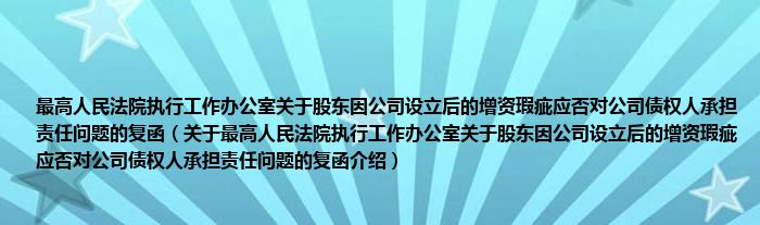 最高人民法院执行工作办公室关于股东因公司设立后的增资瑕疵应否对公司债权人承担责任问题的复函 关于最高人民法院执行工作办公室关于股东因公司设立后的增资瑕疵应否对公司债权人承担责任问题的复函介绍