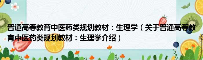 普通高等教育中医药类规划教材：生理学 关于普通高等教育中医药类规划教材：生理学介绍