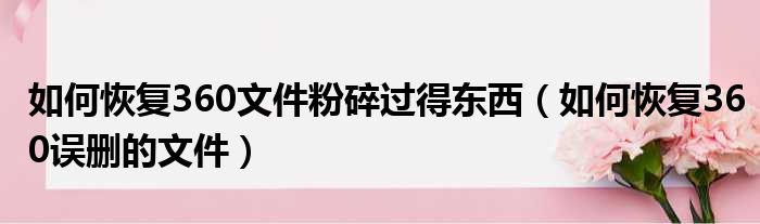 如何恢复360文件粉碎过得东西 如何恢复360误删的文件
