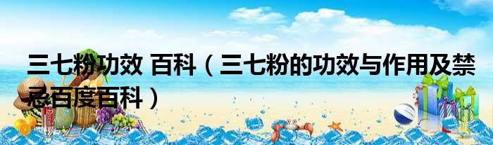 三七粉功效 百科 三七粉的功效与作用及禁忌百度百科