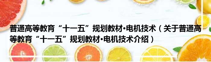 普通高等教育“十一五”规划教材·电机技术 关于普通高等教育“十一五”规划教材·电机技术介绍